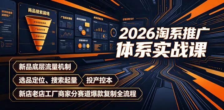 2026淘系推广体系实战课｜新品底层流量机制、选品定位、搜索起量、投产控本、新店老店工厂商家分赛道爆款复制全流程-心思维创富网_网上创业教程_网络创业项目