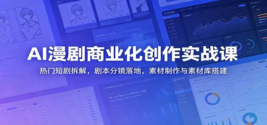 AI漫剧商业化创作实战课：热门短剧拆解，剧本分镜落地，素材制作与素材库搭建-心思维创富网_网上创业教程_网络创业项目