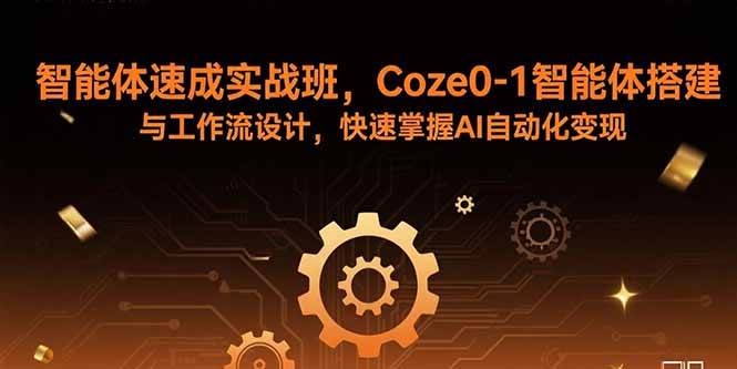（15916期）智能体速成实战班，Coze0-1智能体搭建与工作流设计，快速掌握AI自动化变现-心思维创富网_网上创业教程_网络创业项目