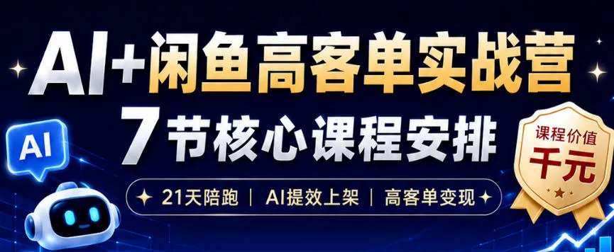 AI+闲鱼高客单实战营，AI提效上架，高客单变现，一台电脑，一部手机，零囤货，15天卖了14W+-心思维创富网_网上创业教程_网络创业项目
