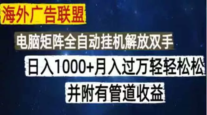 海外广告联盟每天几分钟日入1000+无脑操作，可矩阵并附有管道收益-心思维创富网_网上创业教程_网络创业项目