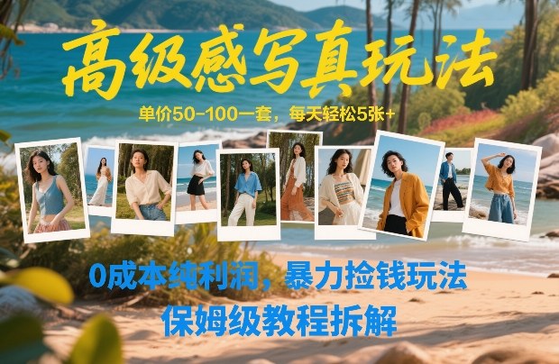 高级感写真玩法，单价50-100一套，每天轻松5张+，0成本纯利润，暴力捡钱玩法，保姆级教程拆解-心思维创富网_网上创业教程_网络创业项目