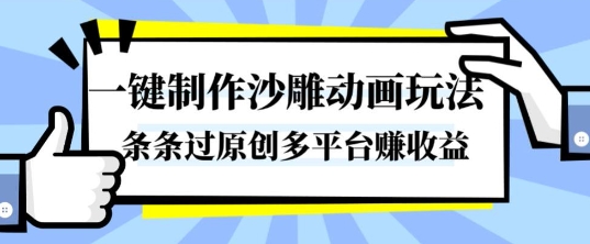 一键制作沙雕动画玩法，条条过原创，分分钟打造爆款，多平台賺收益【揭秘】-心思维创富网_网上创业教程_网络创业项目