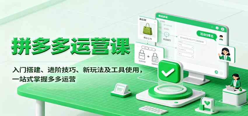 拼多多运营课，入门搭建、进阶技巧、新玩法及工具使用，一站式掌握多多运营-心思维创富网_网上创业教程_网络创业项目