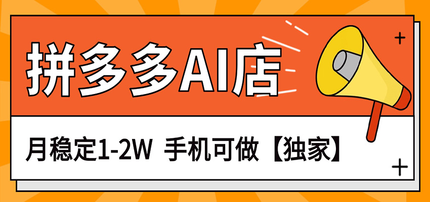 独家项目，拼多多虚拟AI店，月稳定1-2W，手机可做-心思维创富网_网上创业教程_网络创业项目