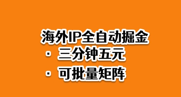 海外ip全自动掘金，2025必做蓝海项目，3分钟落地，矩阵直接开干【揭秘】-心思维创富网_网上创业教程_网络创业项目