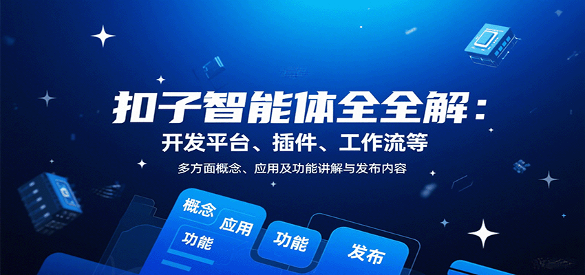 扣子智能体全解：开发平台、插件、工作流等多方面概念、应用及功能讲解与发布内容-心思维创富网_网上创业教程_网络创业项目