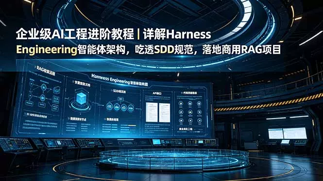 企业级AI工程进阶教程｜详解Harness Engineering智能体架构，吃透SDD规范，落地商用RAG项目-心思维创富网_网上创业教程_网络创业项目