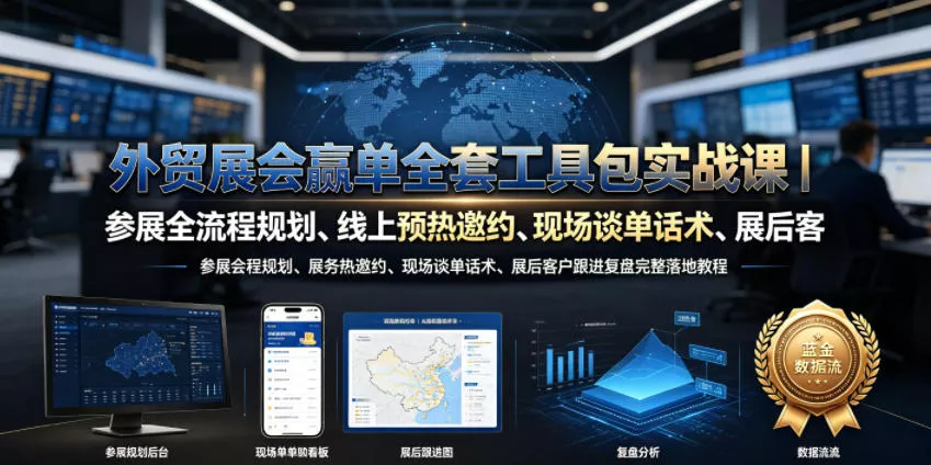 外贸展会赢单全套工具包实战课｜参展全流程规划、线上预热邀约、现场谈单话术、展后客户跟进复盘完整落地教程-心思维创富网_网上创业教程_网络创业项目