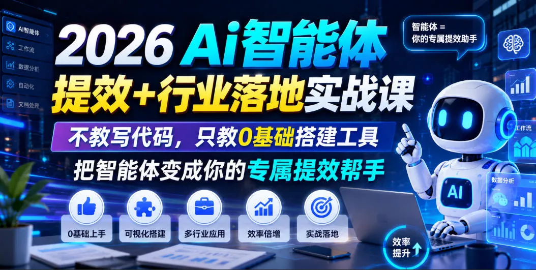 2026Ai智能体提效+行业落地实战课，不教写代码，只教0基础搭建工具把智能体变成你的专属提效帮手-心思维创富网_网上创业教程_网络创业项目