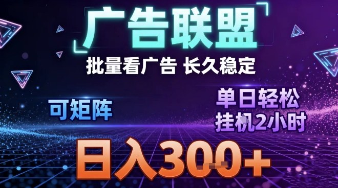 最新广告联盟全自动掘金，长期稳定，单窗口最高收益30+，可矩阵日入3张【揭秘】-心思维创富网_网上创业教程_网络创业项目