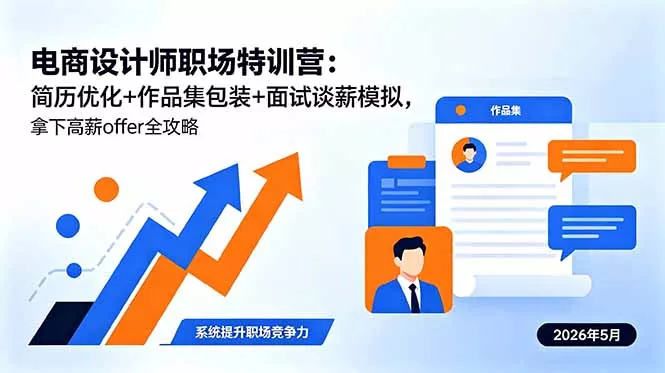 电商设计师职场特训营：简历优化+作品集包装+面试谈薪模拟，拿下高薪offer全攻略-心思维创富网_网上创业教程_网络创业项目