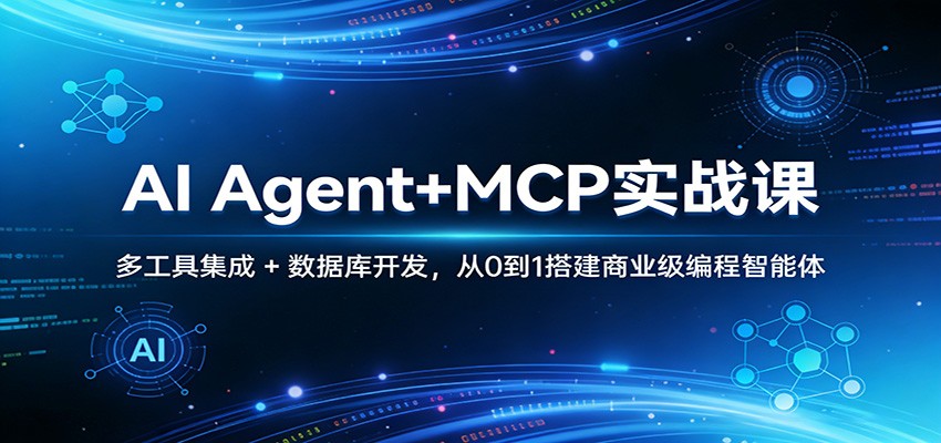 AI Agent+MCP实战课：多工具集成 + 数据库开发，从0到1搭建商业级编程智能体-心思维创富网_网上创业教程_网络创业项目