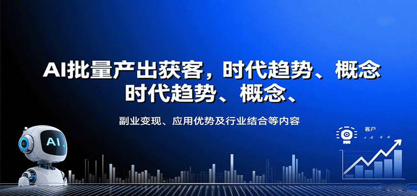 AI批量产出获客，时代趋势、概念、副业变现、应用优势及行业结合等内容-心思维创富网_网上创业教程_网络创业项目
