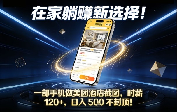 在家躺賺新选择，一部手机做美团酒店截图，时薪120+，日入5张不封顶【揭秘】-心思维创富网_网上创业教程_网络创业项目