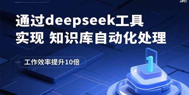 （15908期）通过deepseek工具实现知识库自动化处理，工作效率提升10倍-心思维创富网_网上创业教程_网络创业项目