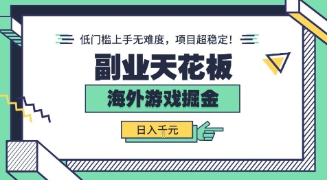 副业天花板！海外游戏掘金：日入1k+，低门槛上手无难度，项目超稳定【揭秘】-心思维创富网_网上创业教程_网络创业项目