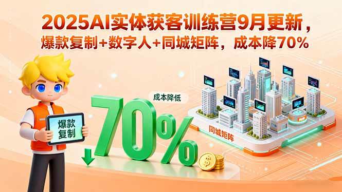 （15975期）2025AI实体获客训练营9月更新，爆款复制+数字人+同城矩阵，成本降70%-心思维创富网_网上创业教程_网络创业项目