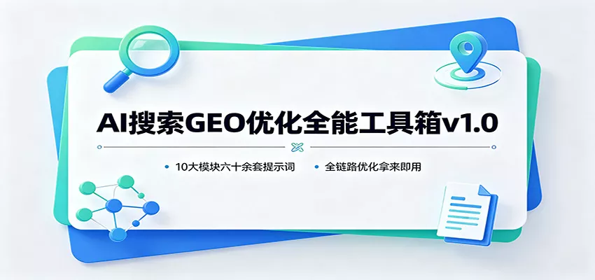 AI搜索GEO优化全能工具箱v1.0：10大模块六十余套提示词，全链路优化拿来即用-心思维创富网_网上创业教程_网络创业项目