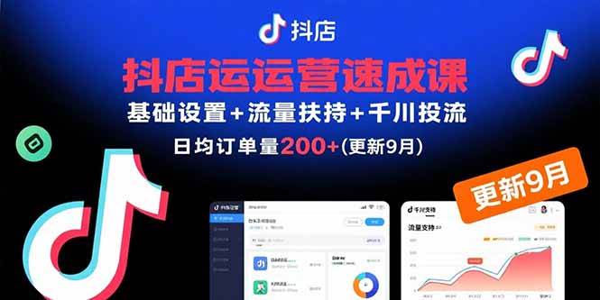 （15952期）抖店运营速成课，基础设置+流量扶持+千川投流，30天订单破200+(更新9月)-心思维创富网_网上创业教程_网络创业项目
