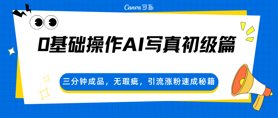 0基础操作AI写真初级篇，三分钟成品，无瑕疵，引流涨粉速成秘籍-心思维创富网_网上创业教程_网络创业项目