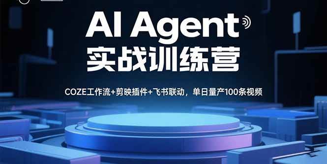（15923期）AI Agent实战训练营，COZE工作流+剪映插件+飞书联动，单日量产100条视频-心思维创富网_网上创业教程_网络创业项目