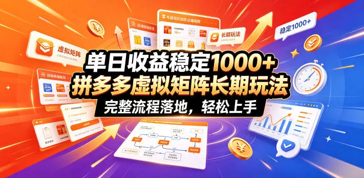 单日收益稳定1000+，拼多多虚拟矩阵长期玩法，完整流程落地，轻松上手【揭秘】-心思维创富网_网上创业教程_网络创业项目
