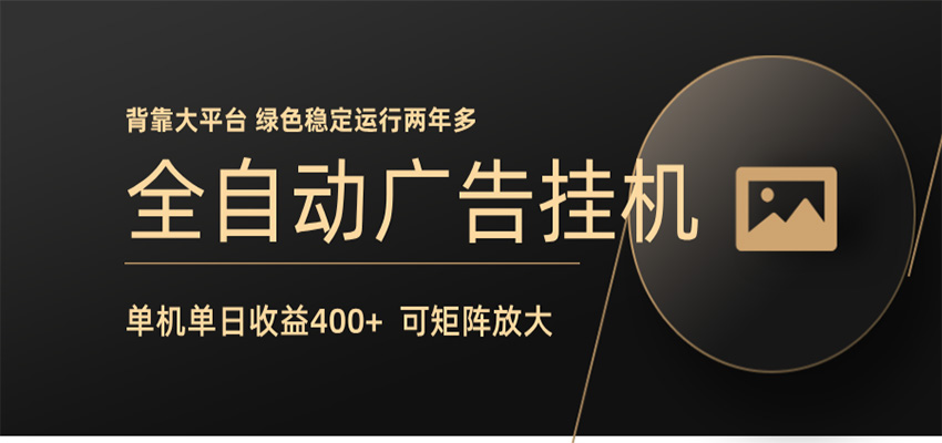 全自动广告联盟挂机 单机日收益400+ 无需人工看守 可矩阵放大 稳定输出两年多-心思维创富网_网上创业教程_网络创业项目