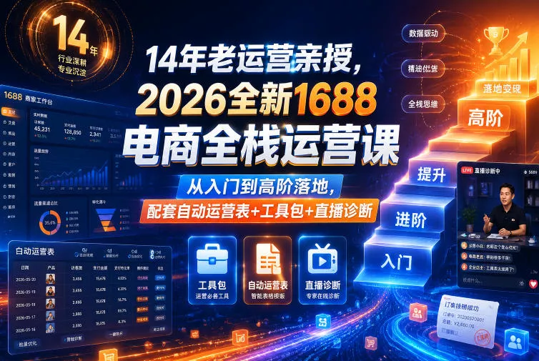 14年老运营亲授，2026全新1688电商全栈运营课，从入门到高阶落地，配套自动运营表+工具包+直播诊断等-心思维创富网_网上创业教程_网络创业项目