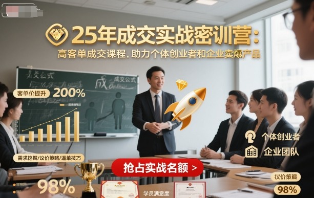 25年成交实战密训营，高客单成交课程，助力个体创业者和企业卖爆产品-心思维创富网_网上创业教程_网络创业项目