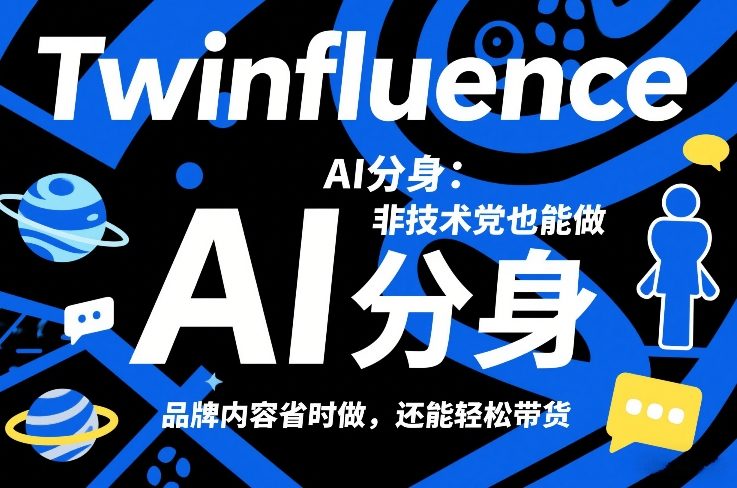 Twinfluence AI分身：非技术党也能做，品牌内容省时做，还能轻松带货-心思维创富网_网上创业教程_网络创业项目