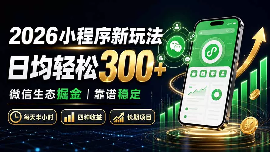 2026小程序新玩法：日均轻松300+ 微信生态掘金靠谱稳定-心思维创富网_网上创业教程_网络创业项目