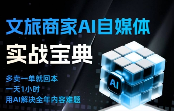 文旅商家AI自媒体实战课，告别无效内卷，用AI重塑文旅自媒体运营思维-心思维创富网_网上创业教程_网络创业项目