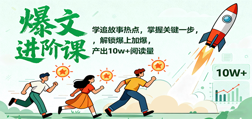 爆文进阶课：学追故事热点，掌握关键一步，解锁爆上加爆，产出10w+阅读量-心思维创富网_网上创业教程_网络创业项目