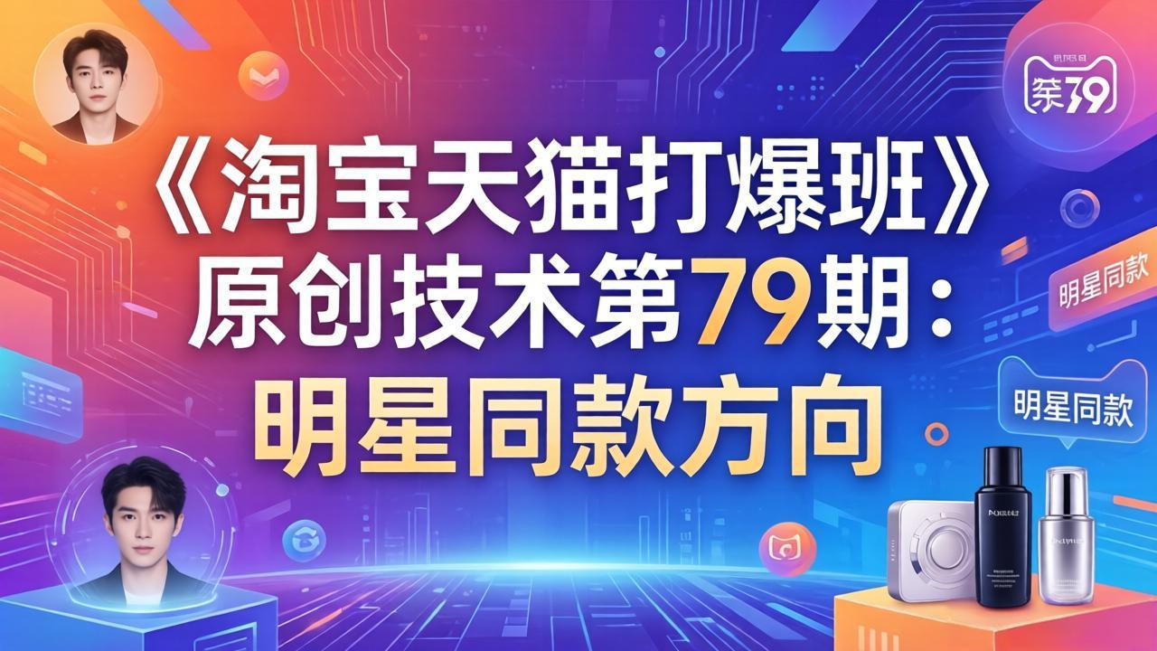 《淘宝天猫打爆班》原创技术第79期：明星同款方向-心思维创富网_网上创业教程_网络创业项目