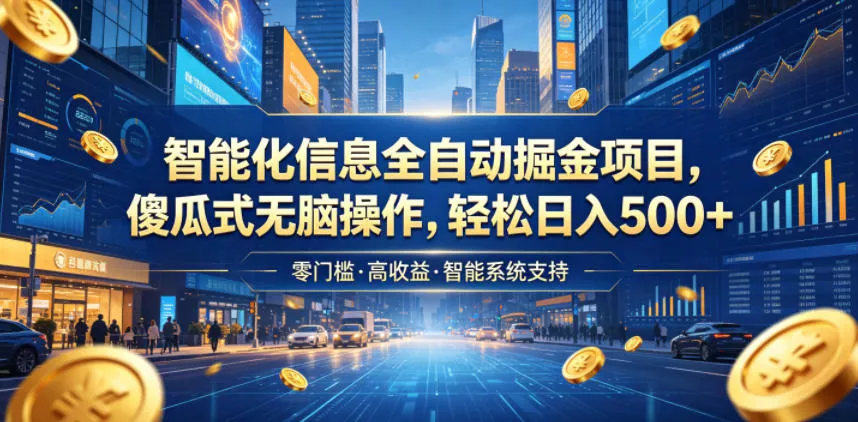 智能化信息全自动掘金项目，傻瓜式无脑操作，轻松日入500+【揭秘】-心思维创富网_网上创业教程_网络创业项目